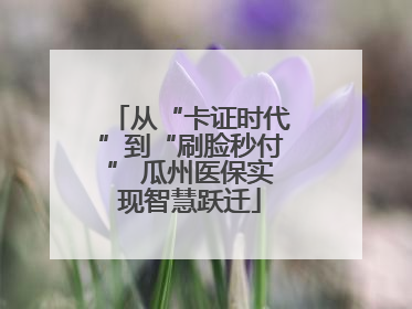 从“卡证时代”到“刷脸秒付” 瓜州医保实现智慧跃迁